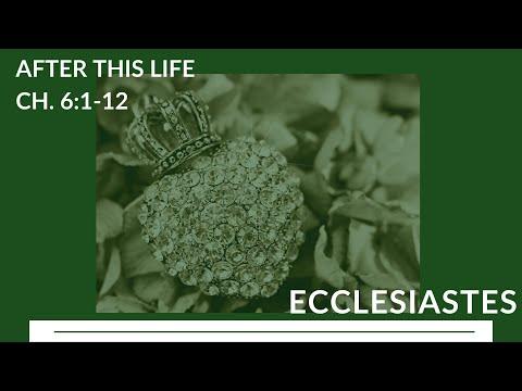 Ecclesiastes 6:1-12 || "After This Life”