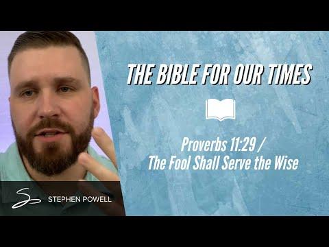 THE BIBLE FOR OUR TIMES with Stephen Powell / Proverbs 22:11 / THE FOOL SHALL SERVE THE WISE