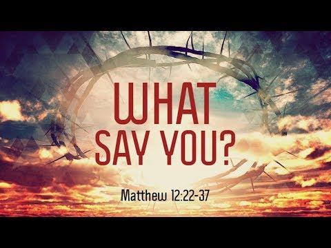 Matthew 12:22-37 | What Say You | Matthew Dodd