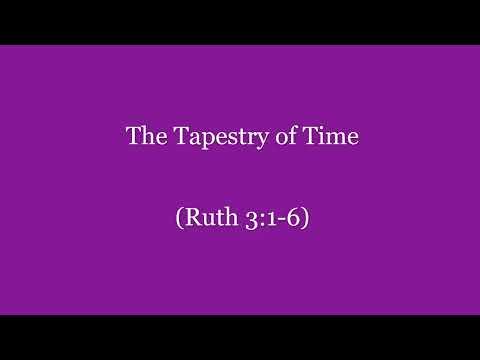 The Tapestry of Time (Ruth 3:1-6) ~ Richard L Rice, Sellwood Community Church