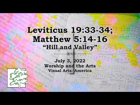 July 3, 2022 | Leviticus 19:33-34; Matthew 5:14-16 | “Hill and Valley”