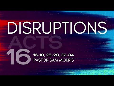 "Disruptions” Acts 16: 16-18,25-28,32-34