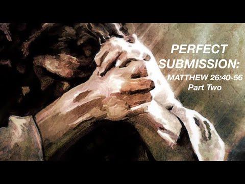 "Perfect Submission” Part 2 - Matthew 26:40-56 - Anthony Gil