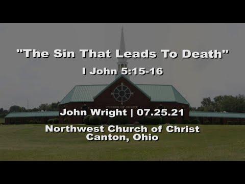 "The Sin That Leads To Death" | 1 John 5:15-16 | John Wright | 07.25.21