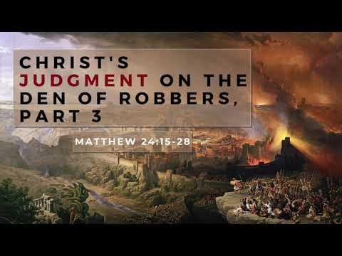 Christ's Judgment on The Den of Robbers, Part 3 (Matthew 24:15-28)