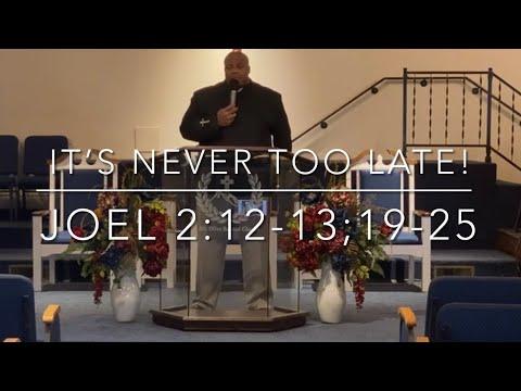 It’s Never Too Late! Joel 2:12-13; 19-25