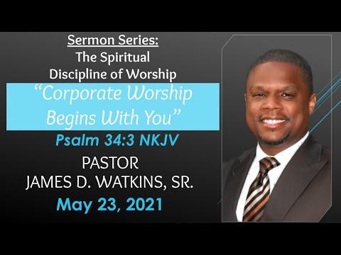 “Corporate Worship Begins With You” - Psalm 34:3 NKJV - Pastor James D. Watkins, Sr.