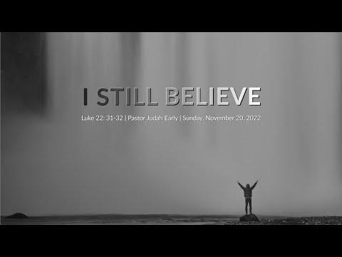 I STILL BELIEVE | Luke 22:31–32 | Pastor Judah Early | Sunday, November 20, 2022