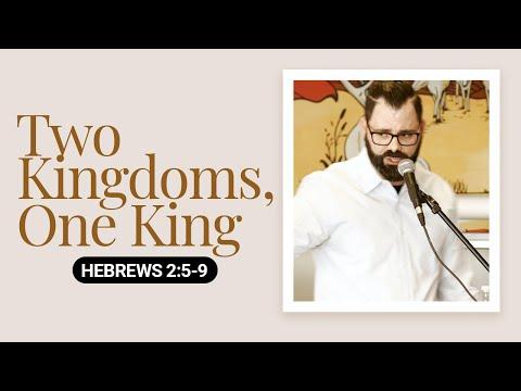 Two Kingdoms, One King | Hebrews 2:5-9