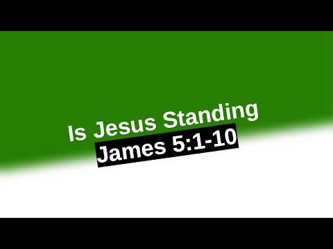 Is Jesus Standing, James 5:1-10, 11/24/2021