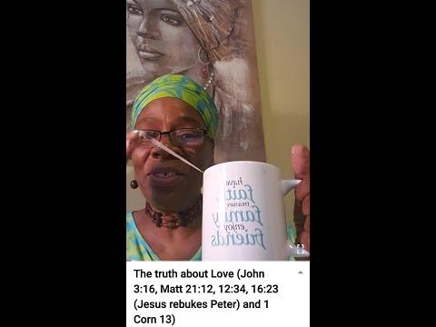 The truth about Love (John 3:16, Matt 21:12, 12:34, 16:23 (Jesus rebukes Peter) and 1 Corn 13)