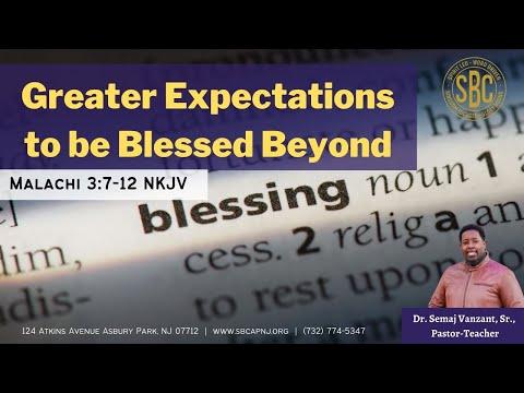 "Greater Expectations to be Blessed Beyond" Malachi 3:7-12 NKJV