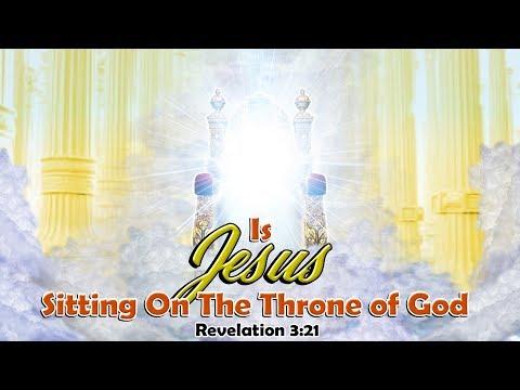 Is Jesus Sitting On The Throne of God, Revelation 3:21
