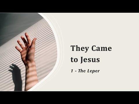 They Came to Jesus - (1) The Leper - Mark 1:40-45