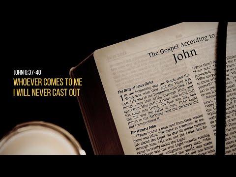 John 6:37-40: Whoever Comes To Me I Will Never Cast Out