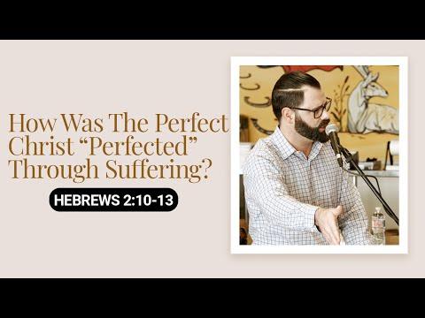 How Was The Perfect Christ “Perfected” Through Suffering?  | Hebrews 2:10-13