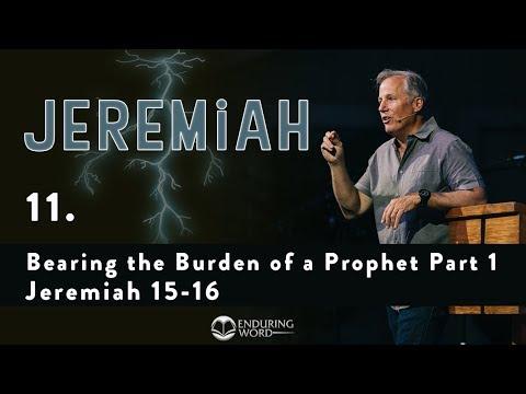 Jeremiah 11 - Bearing the Burden of a Prophet Part 1 - Jeremiah 15-16