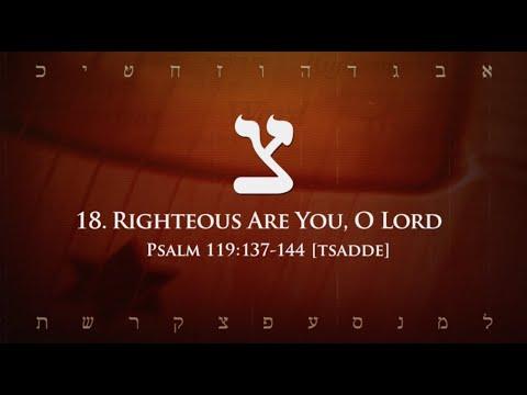 18. Tsadde - Righteous Are You, O Lord (Psalm 119:137-144)