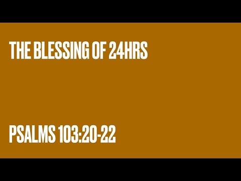 2022.4.3  "The Blessing of 24hr" (Psalms 103:20-22)
