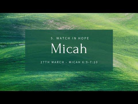 Watch in Hope, Micah 6:9-7:20, Sunday 27th March