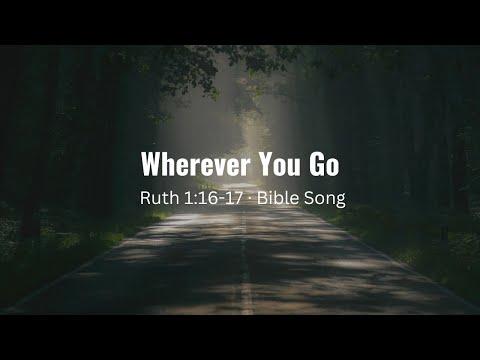 Wherever You Go (Ruth 1:16-17)