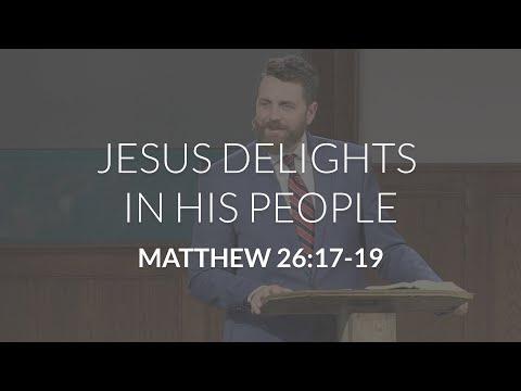 Jesus Delights in His People (Matthew 26:17-19)