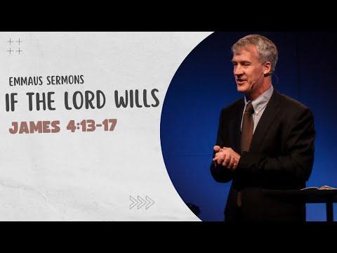 If the Lord Wills | James 4:13-17 | Sermon Only | 08.07.22