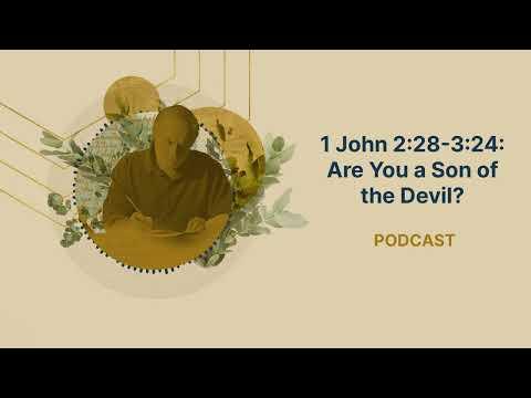 1 John 2:28-3:24: Are You a Son of the Devil?