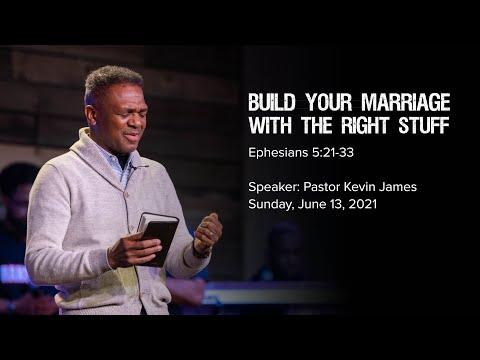 BUILD YOUR MARRIAGE WITH THE RIGHT STUFF | Eph. 5:21-33 | Pastor Kevin James | Sunday, June 13, 2021