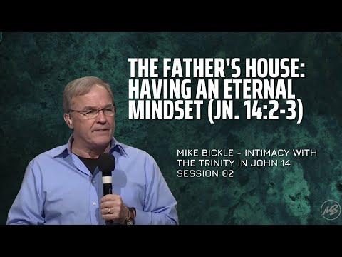 02 | The Father’s House: Having an Eternal Mindset | John 14:2-3 | Mike Bickle