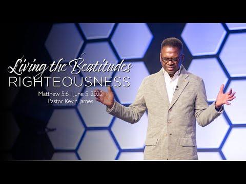LIVING THE BEATITUDES: RIGHTEOUSNESS | Matthew 5:6 | Pastor Kevin James