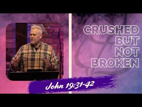 Crushed, but not Broken - John 19:31-42