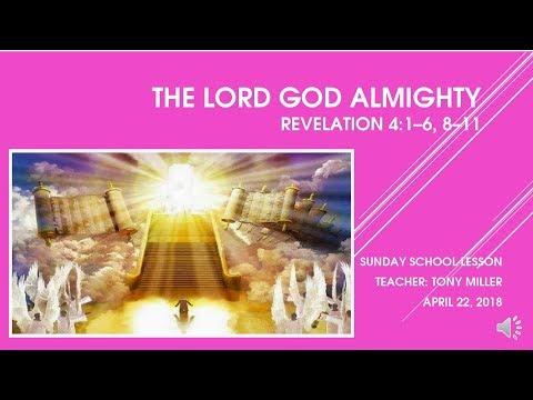 SUNDAY SCHOOL LESSON. APRIL 22, 2018. REVELATION 4: 1-11 THE LORD GOD ALMIGHTY
