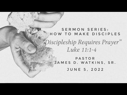 "Discipleship Requires Prayer" -  Luke 11:1-4 - Pastor James D. Watkins, Sr.