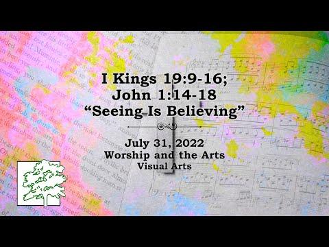 July 31, 2022 | I Kings 19:9-16; John 1:14-18 | “Seeing Is Believing”