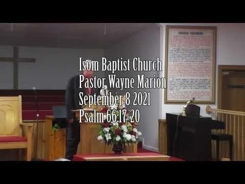 Isom Baptist Church Pastor Wayne Marion September 8 2021 Psalm 66:17-20
