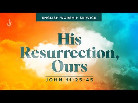 His Resurrection, Ours • John 11:25-45 • April 4, 2021
