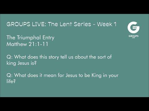 Groups Live - THE LENT SERIES - Week 1 - Matthew 21:1-11
