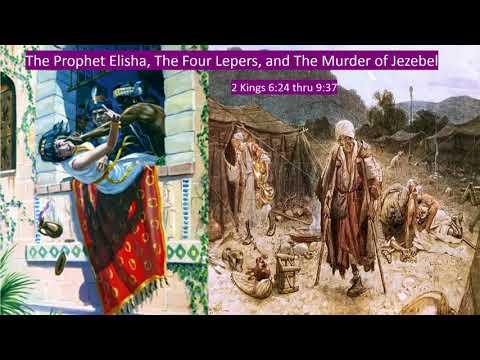 The Prophet Elisha, Four Lepers, and Murder of Jezebel 2 Kings 6:24 thru 9:37