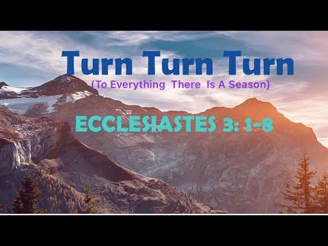 Turn Turn Turn (To Everything There Is A Season) || Ecclesiastes 3: 1-8