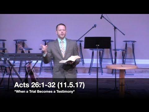 "When a Trial Becomes a Testimony" - Acts 26:1-32 (11.5.17) - Pastor Jordan Rogers