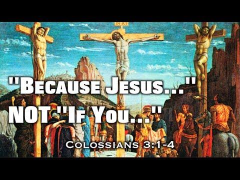 "Because Jesus..." Not "If You..." (Colossians 3:1-4)