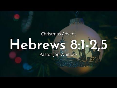 Christmas Advent | Hebrews 8:1-2, 5 | December 13th 2022