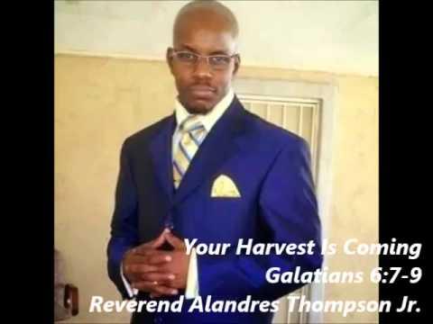 Your Harvest is Coming Galatians 6:7-9 Rev Alandres Thompson Jr