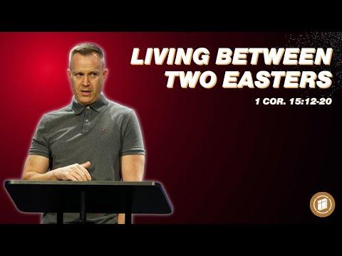 Living Between Two Easters (1 Cor. 15:12-20)