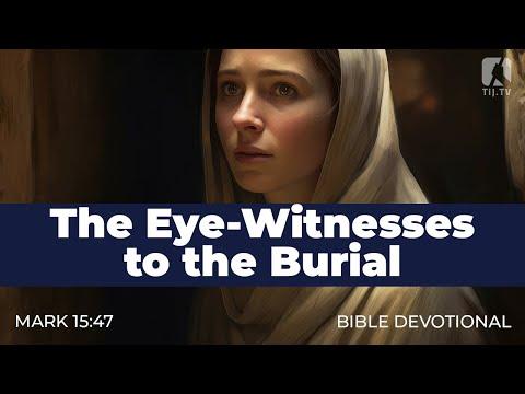 196. The Eye-Witnesses to the Burial – Mark 15:47