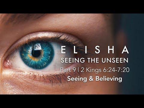 Seeing the Unseen, Pt 9: "Seeing & Believing" 2 Kings 6:24-7:20