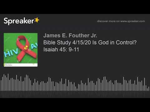 Bible Study 4/15/20 Is God in Control? Isaiah 45: 9-11