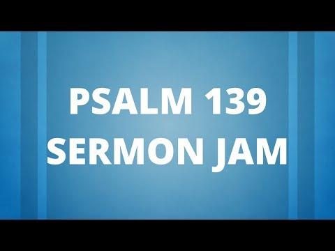 Psalm 139 Sermon Jam | Pastor Ken Carlson | Psalm 139:1-24