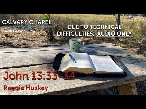 John 13:33-34, Reggie Huskey, Calvary Chapel Lowcountry, Wed 02/16/2022